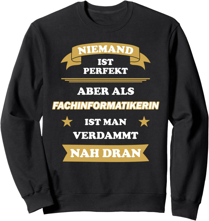Niemand ist perfekt aber als Fachinformatikerin nah dran Sweatshirt