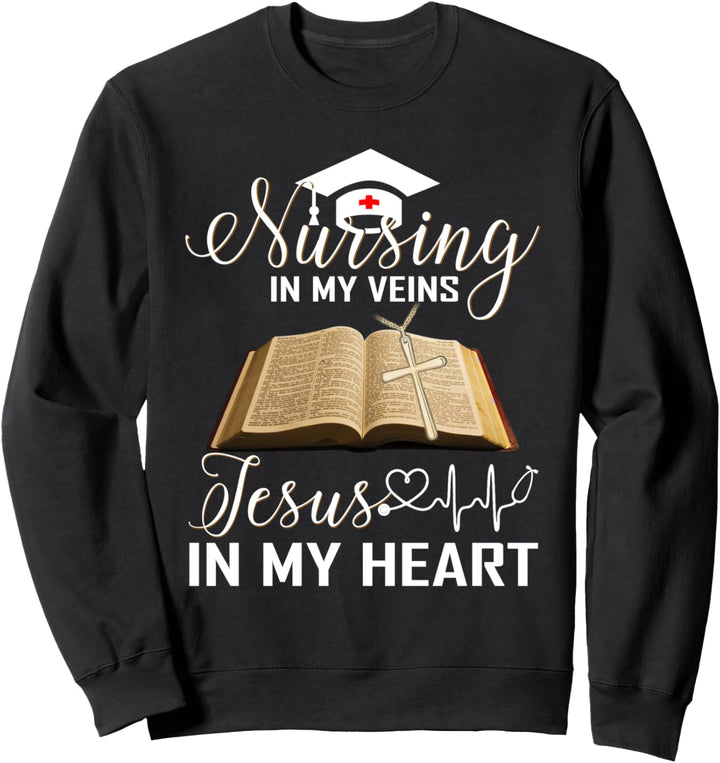 Nursing In My Veins Jesus In My Heart Nurse's Day Sweatshirt
