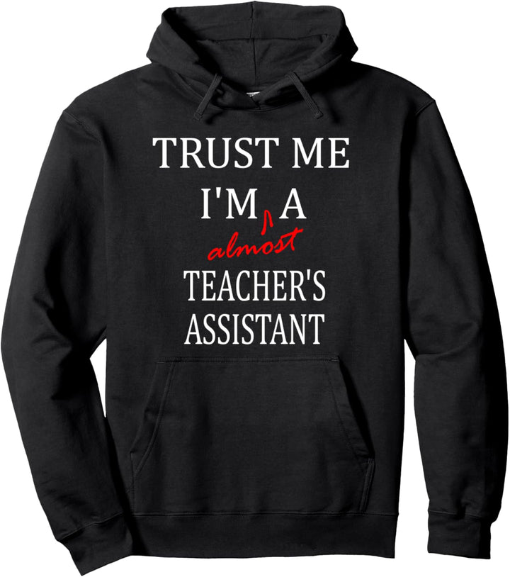 Trust me im almost a(n) Teacher's Assistant Pullover Hoodie