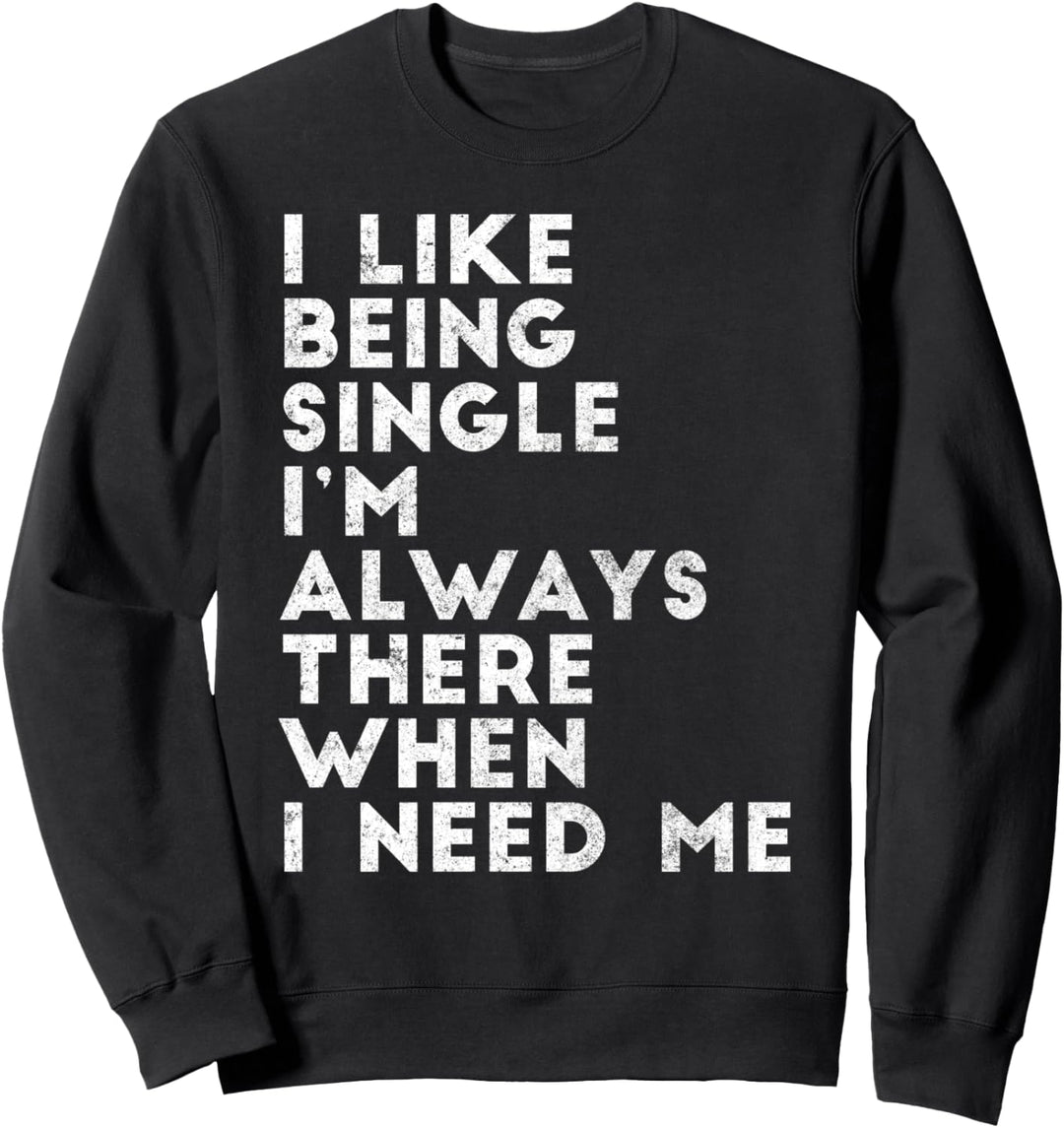 Like Being Single I'm Always There When I Need Me Sweatshirt
