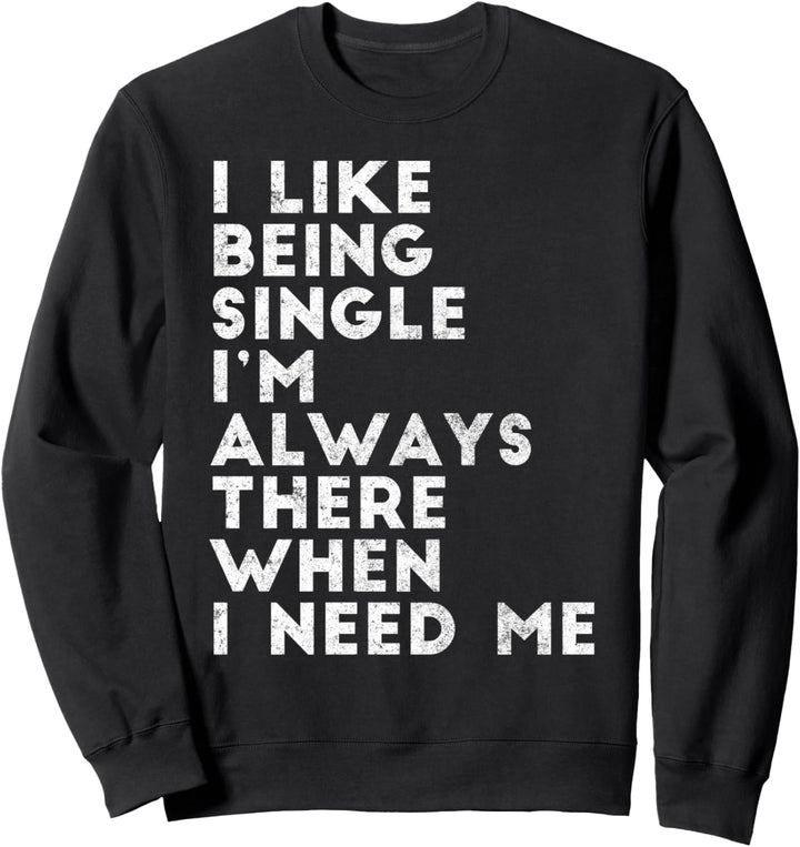 Like Being Single I'm Always There When I Need Me Sweatshirt