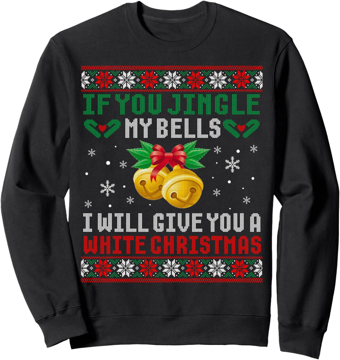 If You Jingle My Bells I'll Give You A White Christmas Ugly. Sweatshirt