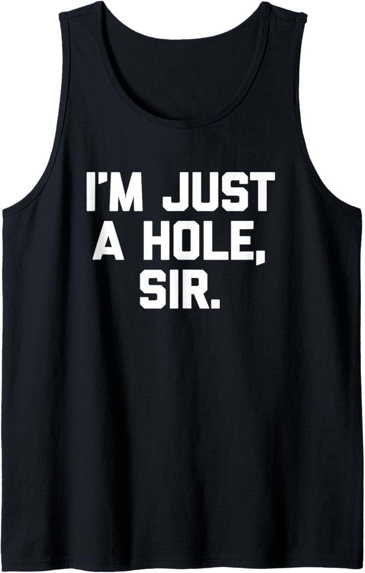 I'm Just A Hole, Sir – Lustiger Spruch sarkastischer Humor Neuheit Tank Top