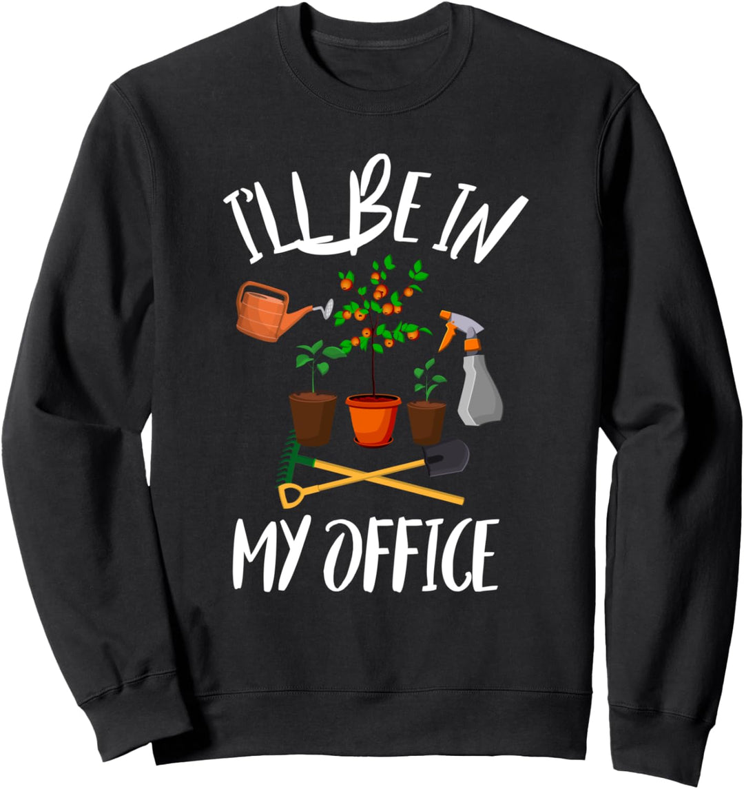 I'll Be In My Office Garden Funny Gardener Gardening Sweatshirt
