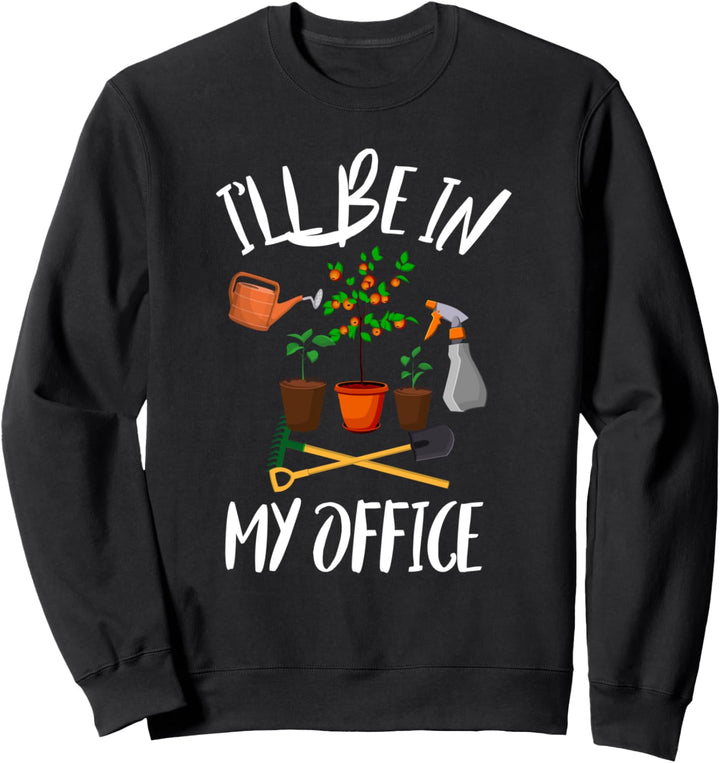 I'll Be In My Office Garden Funny Gardener Gardening Sweatshirt