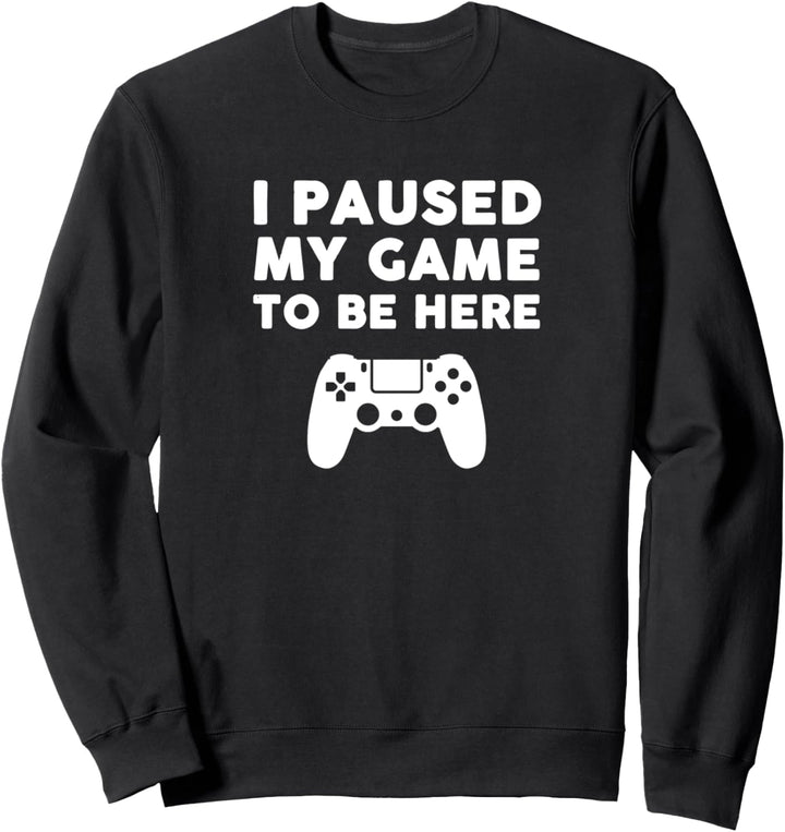 I Paused My Game to Be Here Sweatshirt