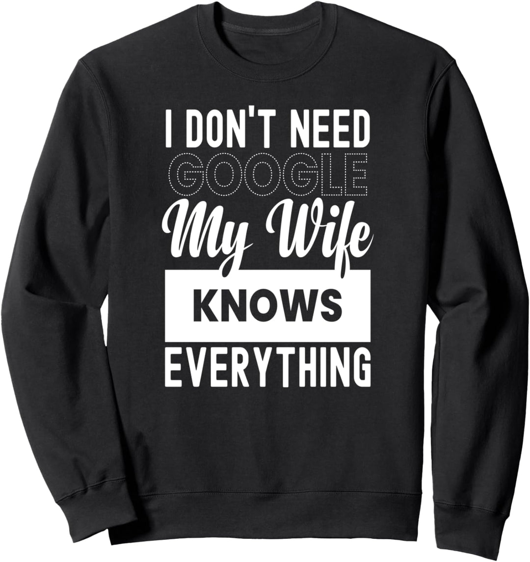 I Don't Need G-oogle My Wife Knows Everything Lustiges Zitat Sweatshirt