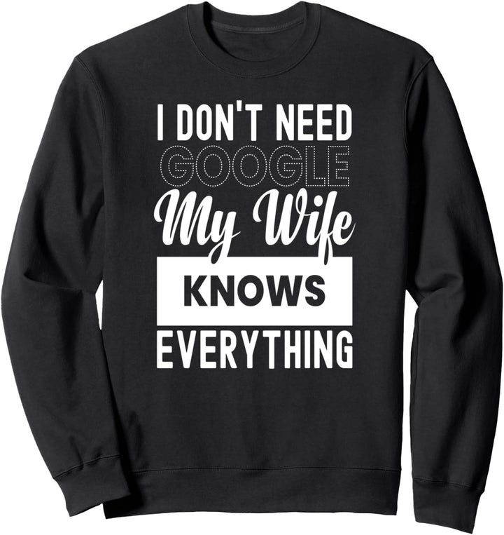 I Don't Need G-oogle My Wife Knows Everything Lustiges Zitat Sweatshirt