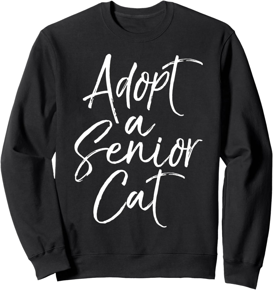 Adopt a Senior Cat Pet Adoption Quote Shelter Cat Rescue Sweatshirt