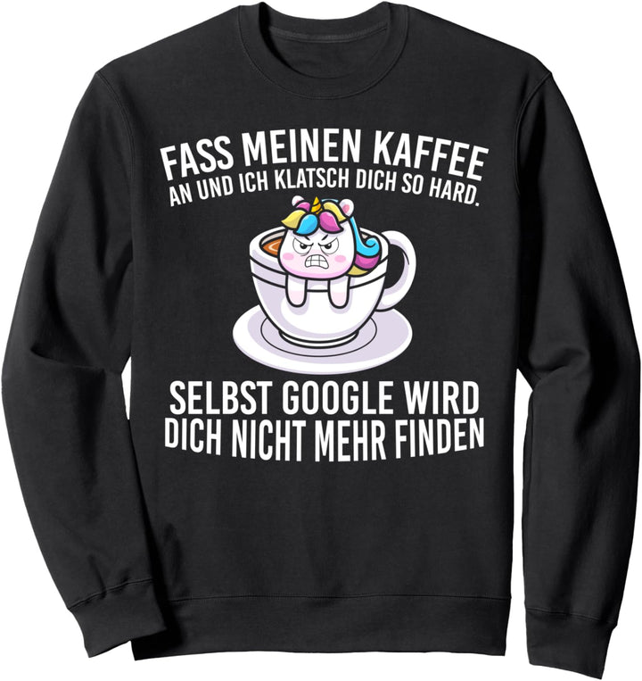 Fass Meinen Kaffee An Und Ich Klatsch Dich Um Einhorn Sweatshirt