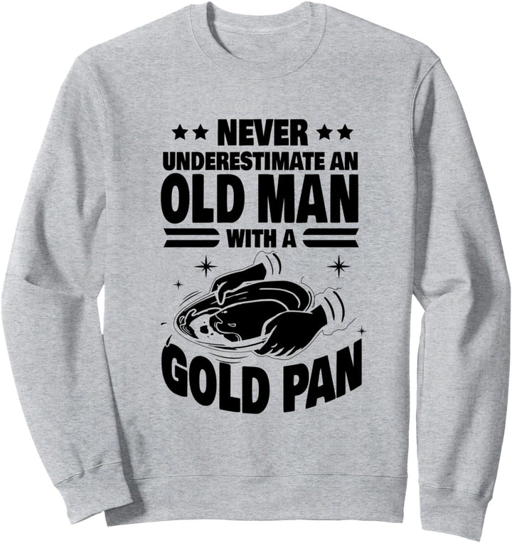 Never Underestimate an Old Man with a Gold Pan Dad Sweatshirt