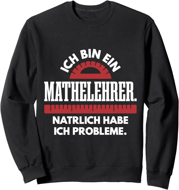 Mathelehrer Spruch Mathe Mathematik Lustig Probleme Abitur Sweatshirt