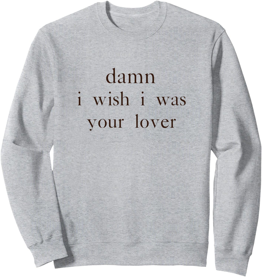 i wish i was your lover sad boy lonely wish i was with you Sweatshirt