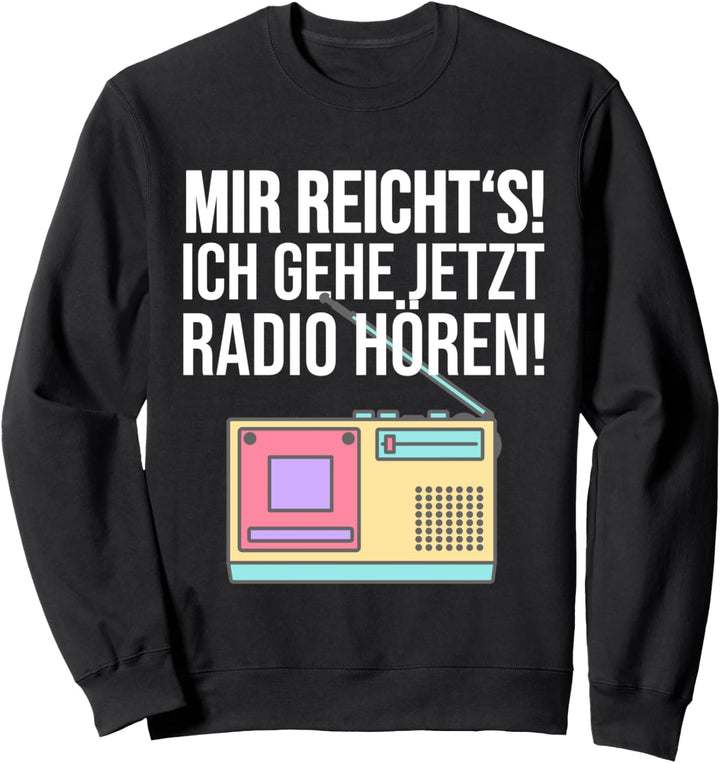 Radiohörer Spruch Mir reichts ich höre jetzt Radio Sweatshirt