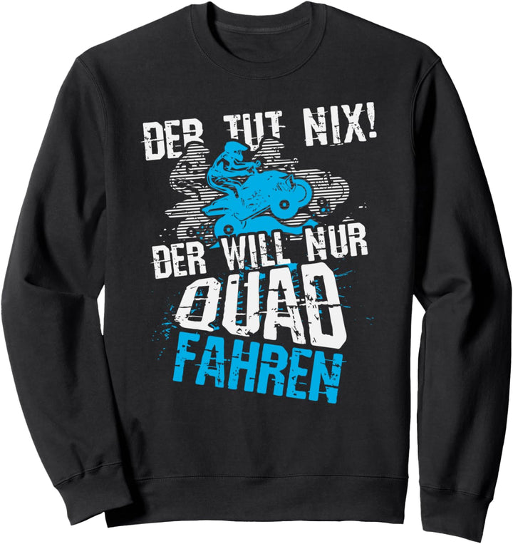 Der will nur Quad Fahren, Lustiger Spruch, 4x4 ATV Motiv Sweatshirt
