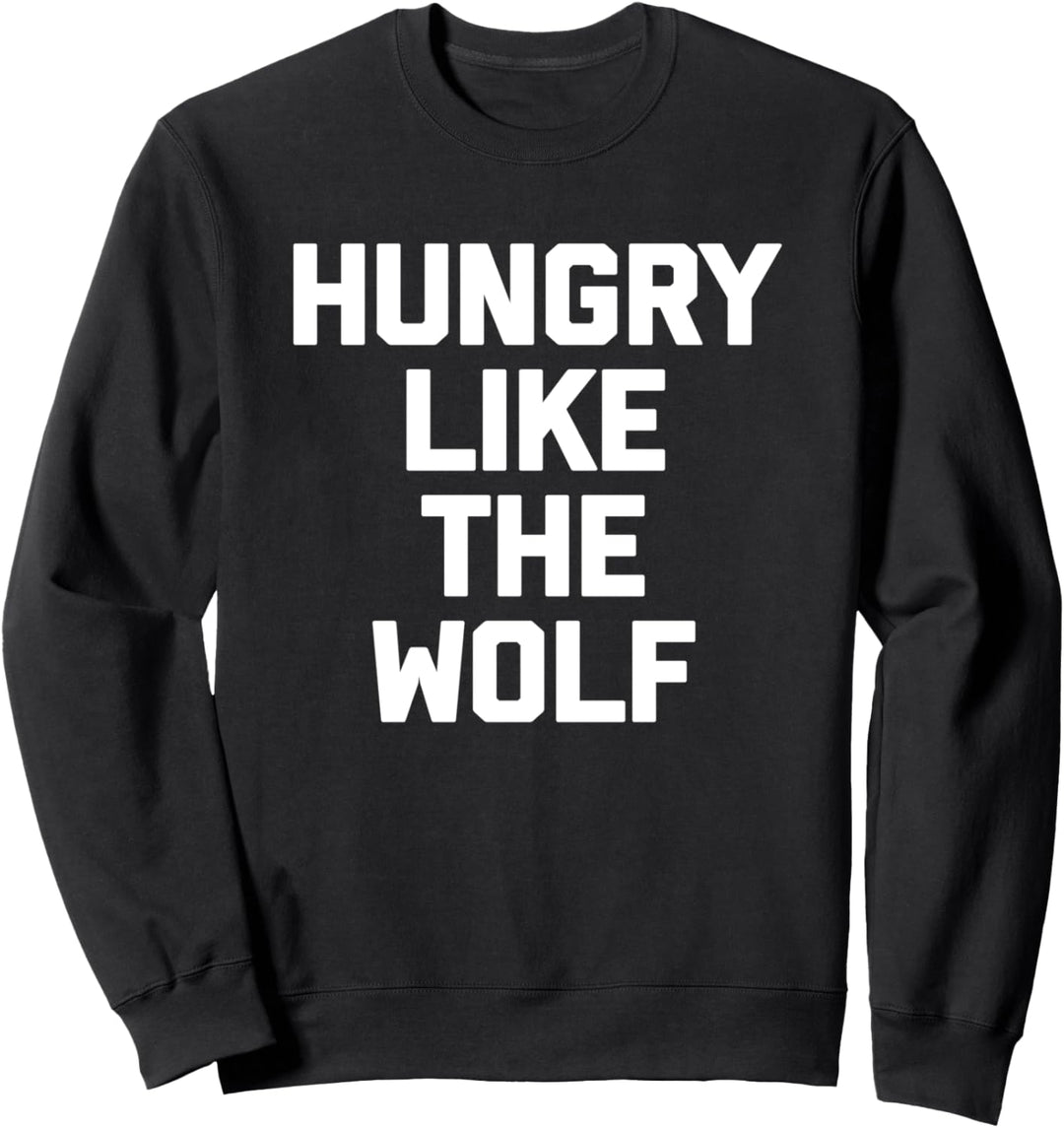 Hungry Like The Wolf T-Shirt Lustig Spruch sarkastisch Neuheit Sweatshirt