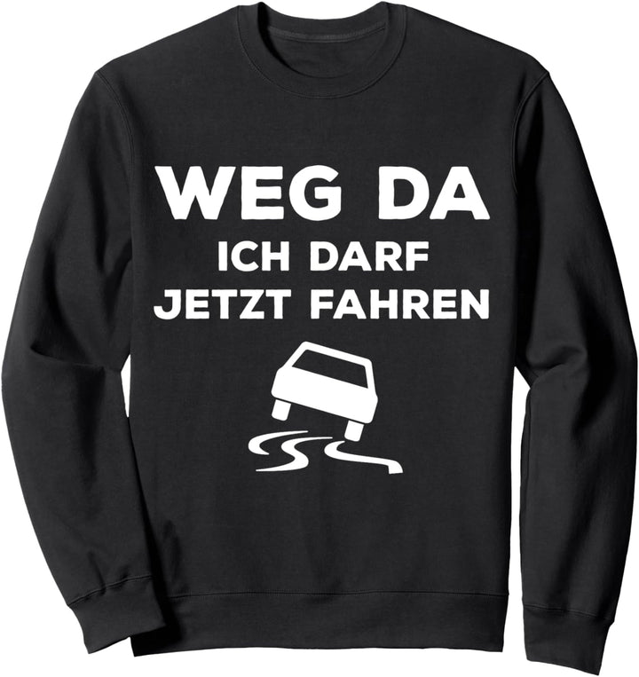 Führerschein bestanden Weg da! Ich darf jetzt fahren Spruch Sweatshirt