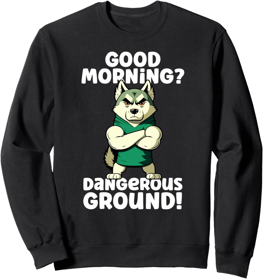 Lustiger Hund Husky - Good Morning? Dangerous Ground! Sweatshirt