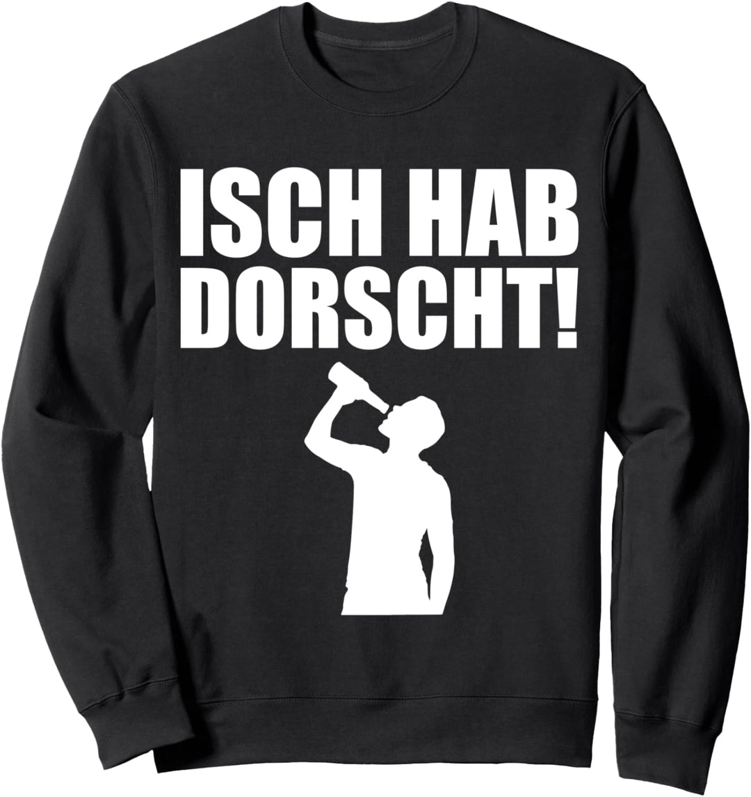 Isch hab Dorscht! Ich hab Durst Sächsisch Dialekt Saufen Sweatshirt