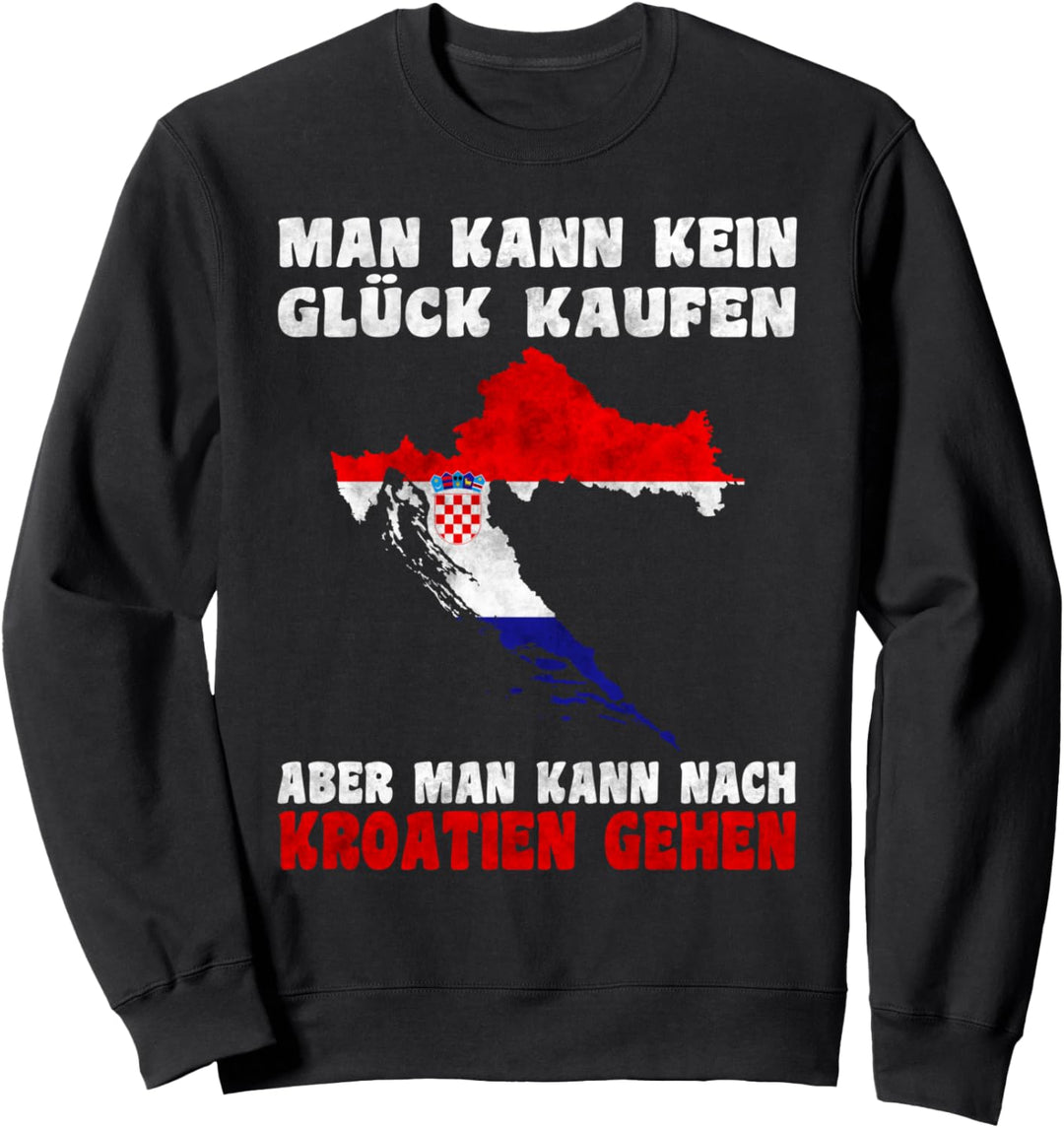 Man kann kein Glück kaufen aber man kann nach Kroatien Sweatshirt