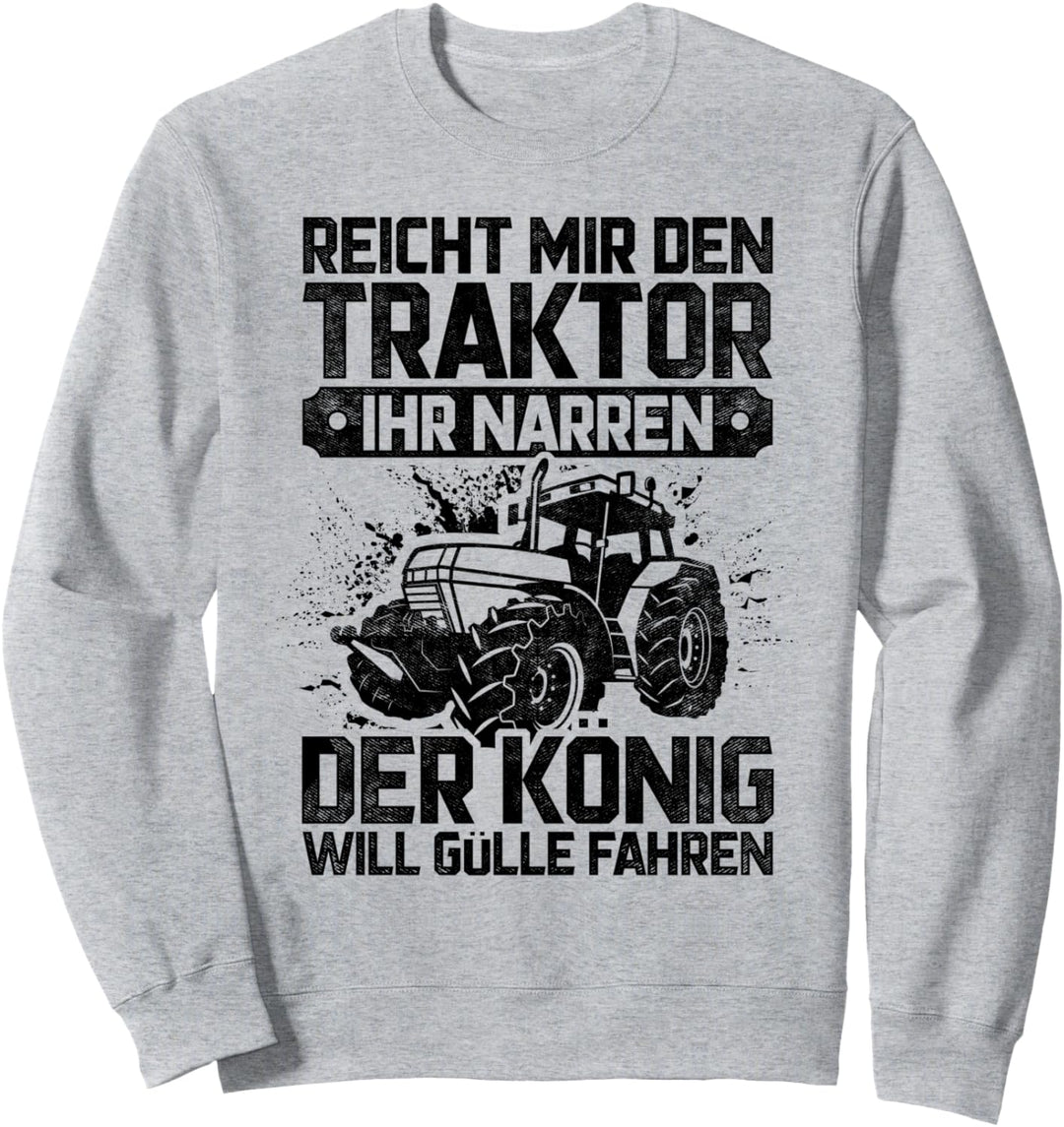 Reicht Mir Den Traktor Der König Will Gülle Fahren Bauer Sweatshirt