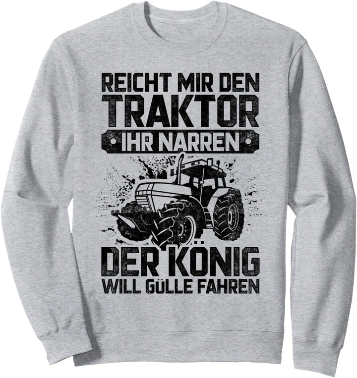 Reicht Mir Den Traktor Der König Will Gülle Fahren Bauer Sweatshirt