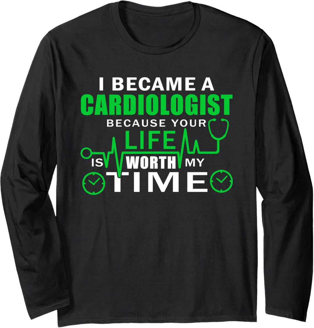 I Became a Cardiologist Because Your Life is Worth My Time Langarmshirt