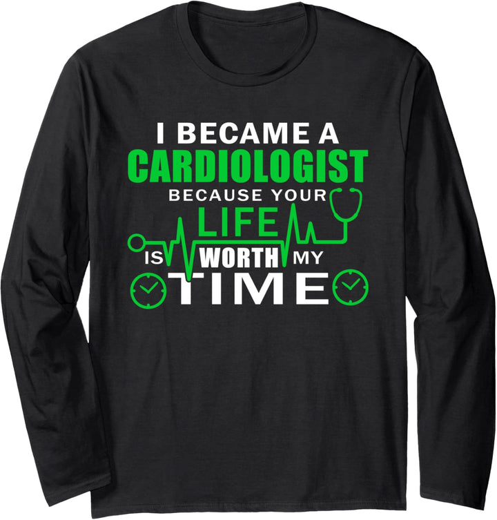 I Became a Cardiologist Because Your Life is Worth My Time Langarmshirt