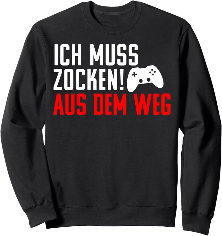 Ich muss Zocken! Aus dem Weg Fun Geschenk Sweatshirt