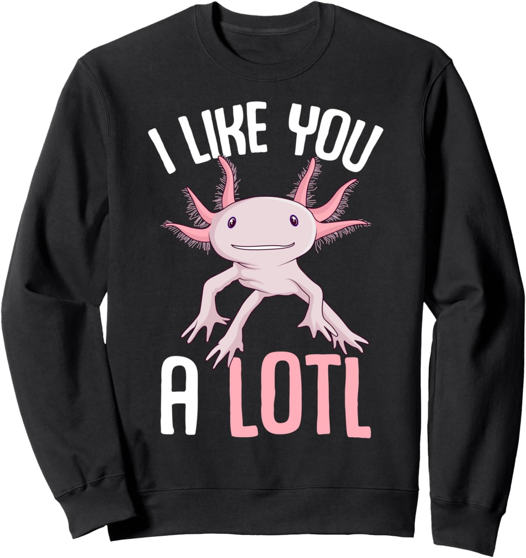Axolotl I Like You A Lotl Salamander Kinder Frauen Mädchen Sweatshirt