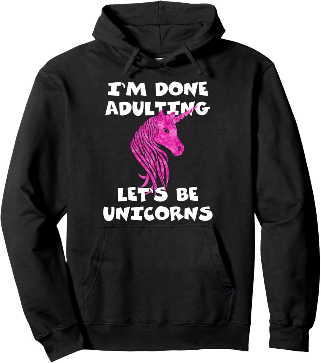 I'm Done Adulting Let's Be Unicorns Pullover Hoodie
