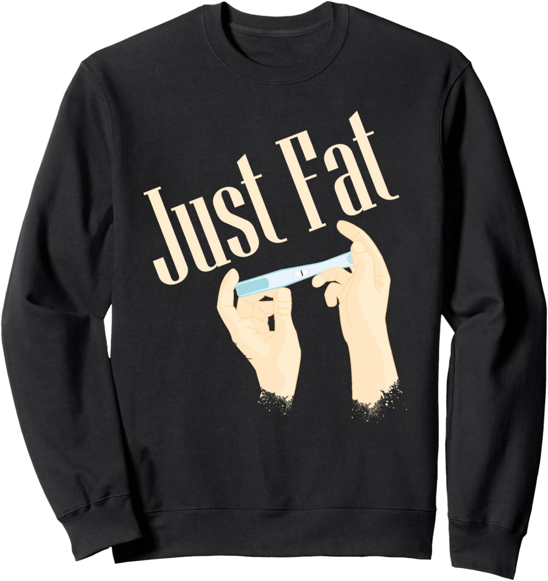 Just Fat Funny False Pregnancy Adult Humor Offensive Rude Sweatshirt