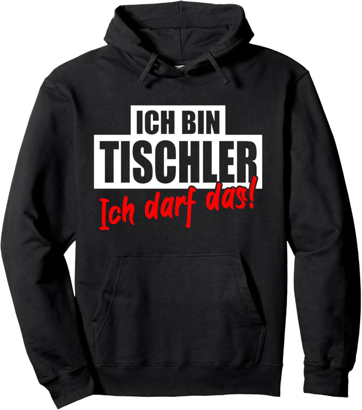 ICH BIN TISCHLER ICH DARF DAS Lustiger Spruch für Tischler Pullover Hoodie