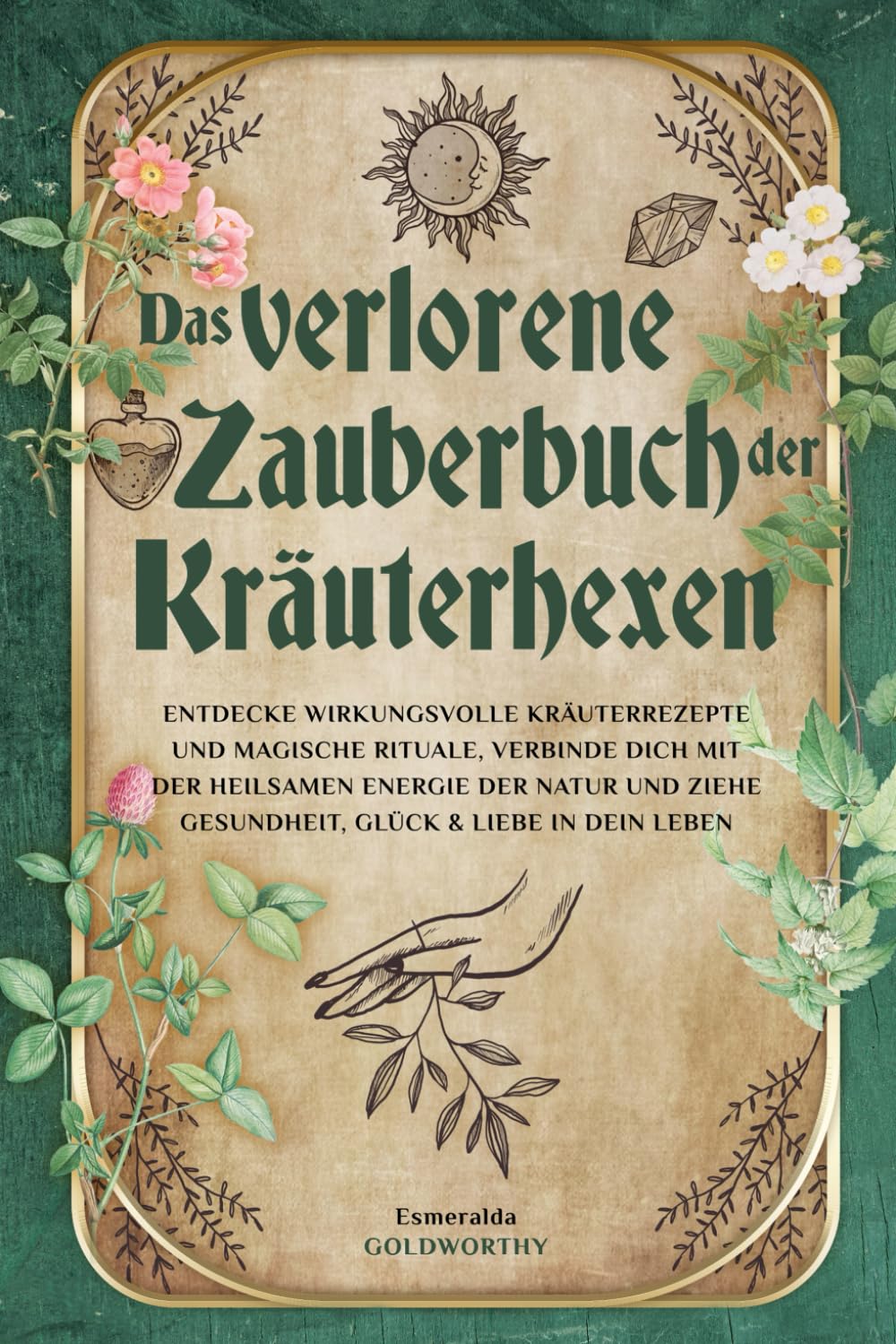 Das verlorene Zauberbuch der Kräuterhexen: Entdecke wirkungsvolle Kräuterrezepte und magische Ritual