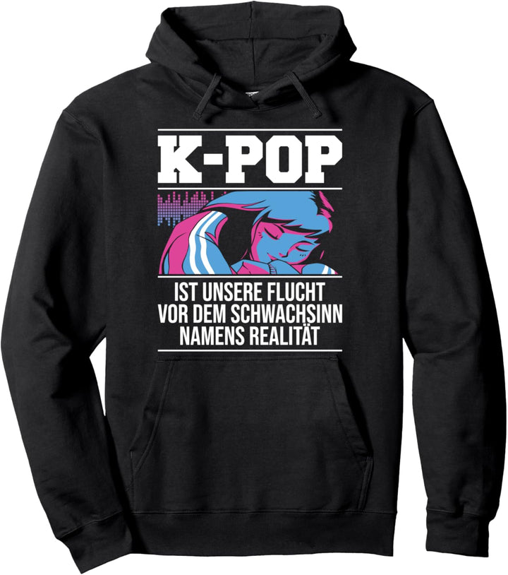K-Pop ist unsere Flucht vor dem Schwachsinn namens Realität Pullover Hoodie