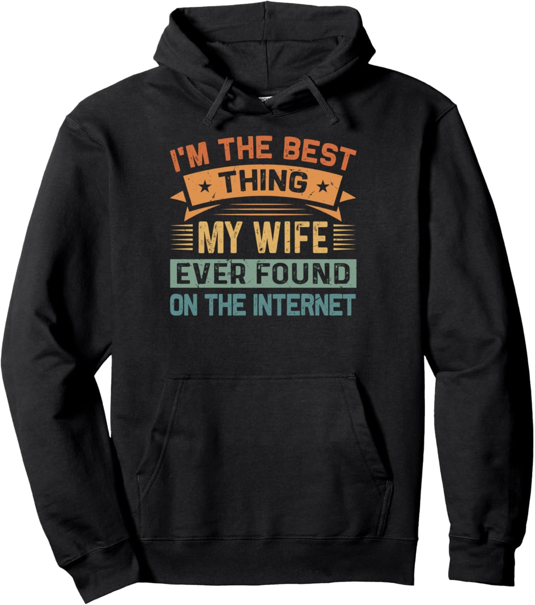 I'm The Best Thing My Wife Ever Found On The Internet Pullover Hoodie
