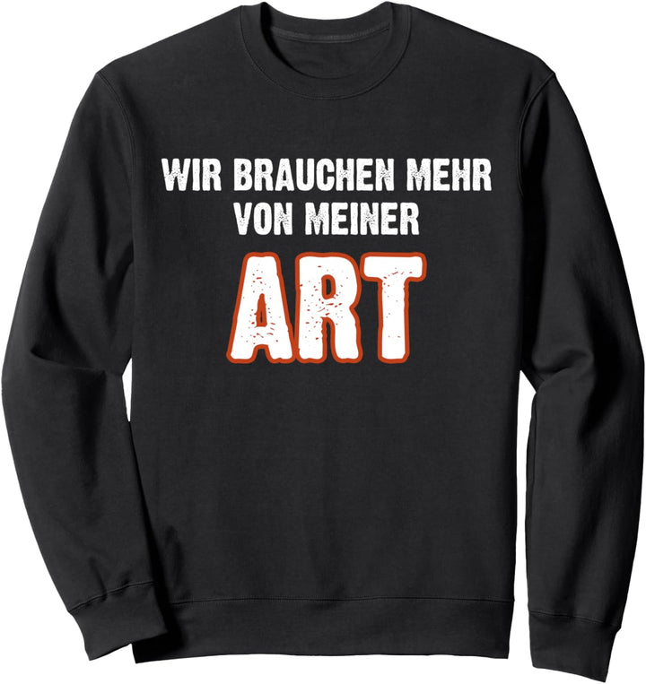 Wir Brauchen Mehr Von Meiner Art Lustiger Spruch Geschenk Sweatshirt