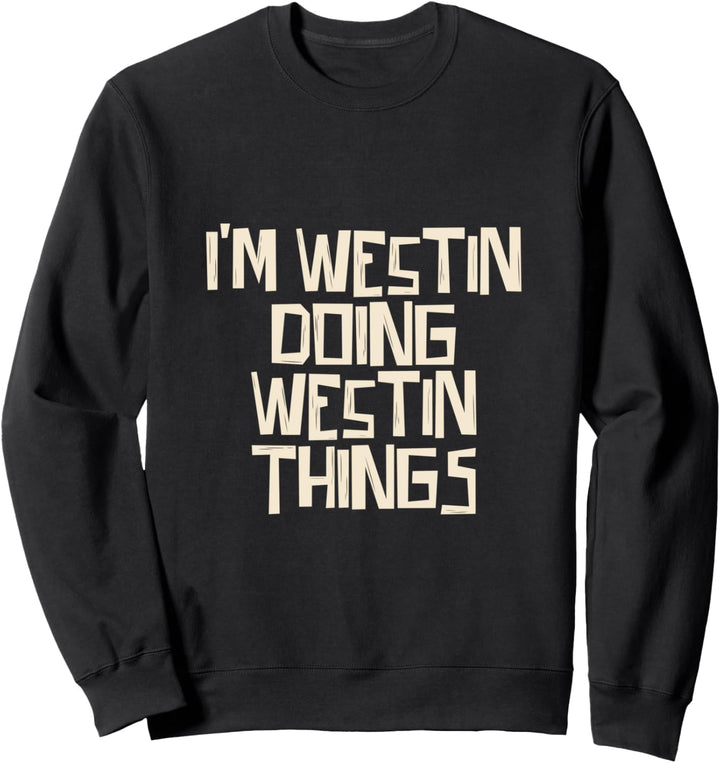 I'm Westin doing Westin things Sweatshirt