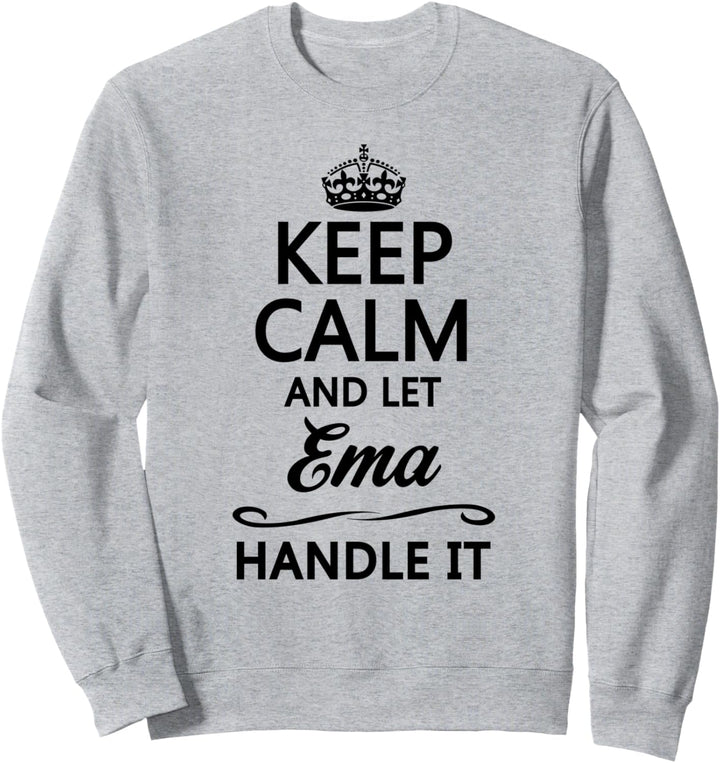 KEEP CALM and let EMA Handle It | Funny Name Gift - Sweatshirt