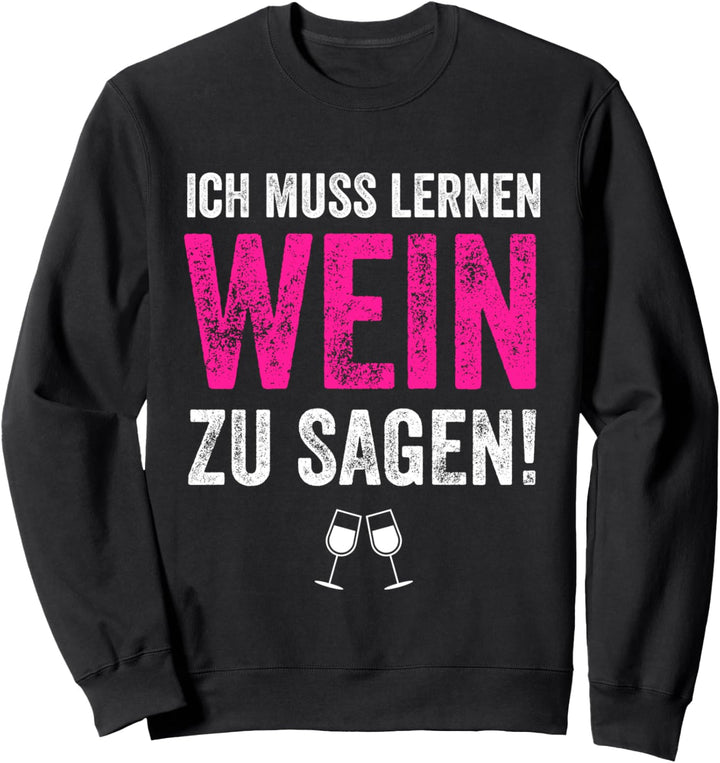 Ich Muss Lernen Wein Zu Sagen - Lustiges Wein Sprüche Sweatshirt
