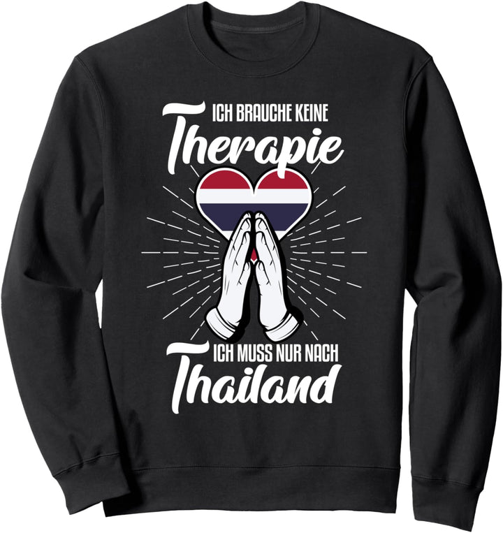 Ich brauche keine Therapie ich muss nur nach Thailand Sweatshirt