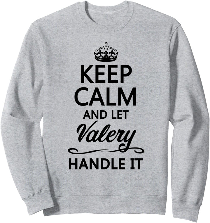 KEEP CALM and let VALERY Handle It | Funny Name Gift - Sweatshirt