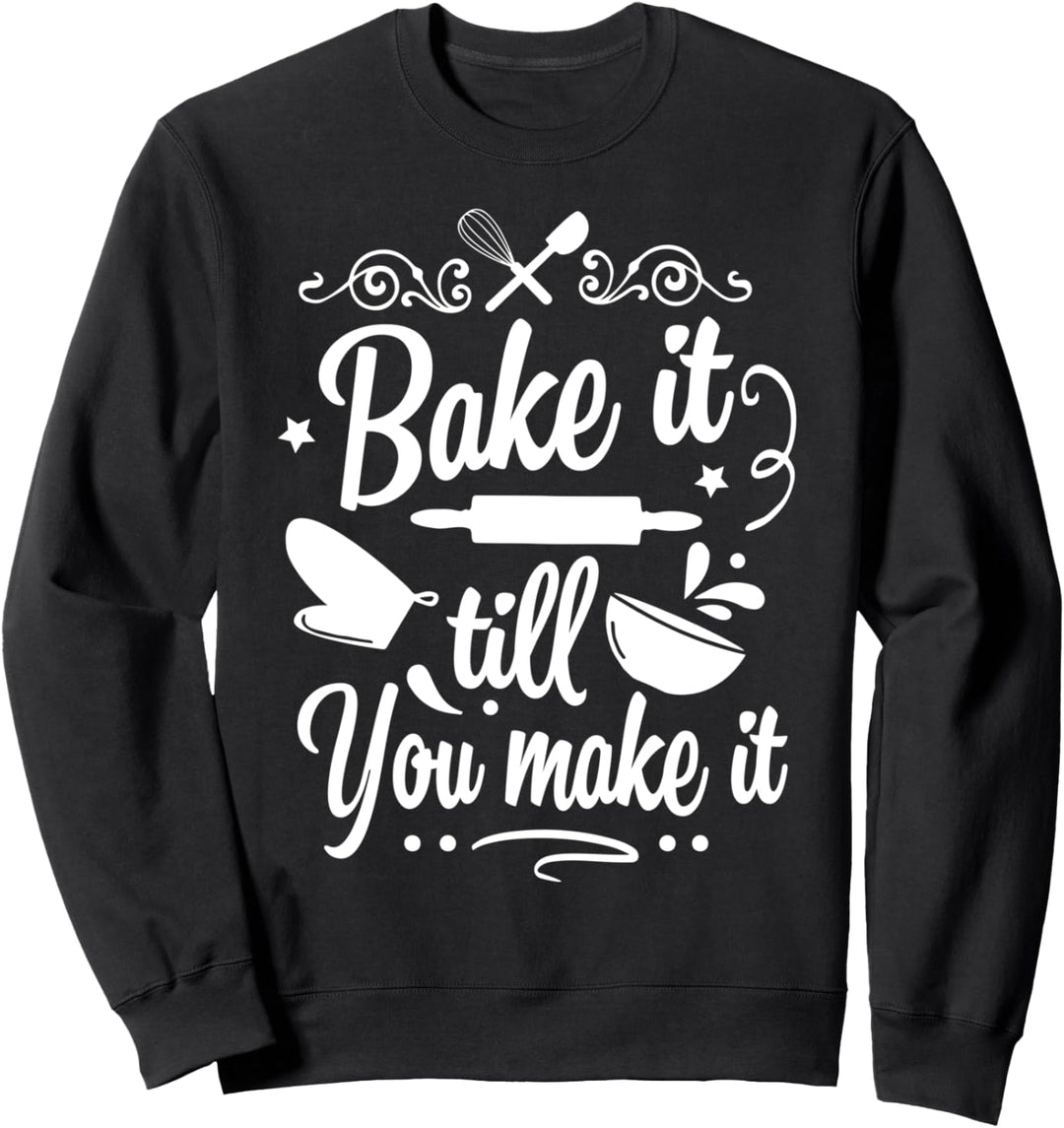 Bake it till you make it Sweatshirt