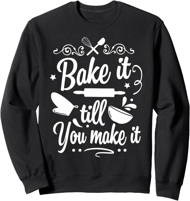Bake it till you make it Sweatshirt