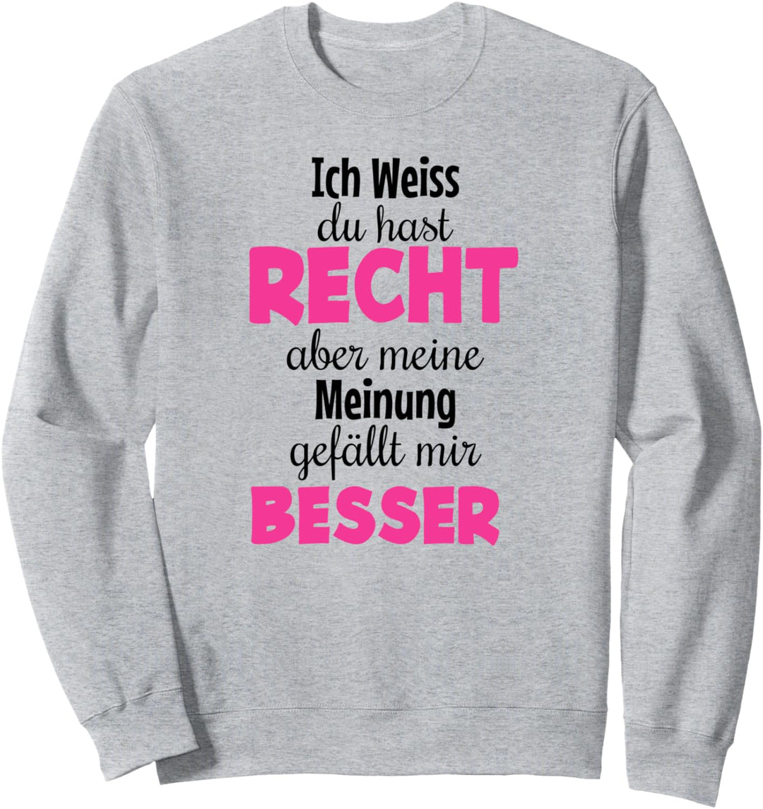 Ich weiss du hast Recht Aber meine Meinung gefällt mir Besser Sweatshirt