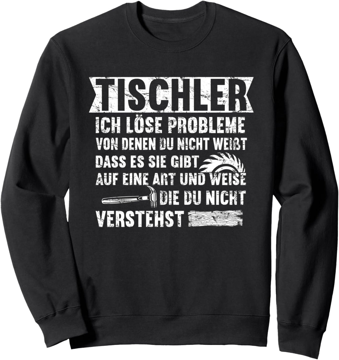 Tischler Ich löse Probleme Heimwerker Schreiner Handwerker Sweatshirt