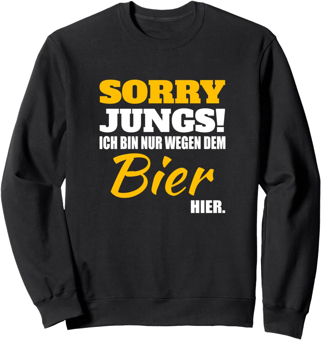 Sorry Jungs! Bin nur wegen dem Bier hier Lustiger Spruch Sweatshirt