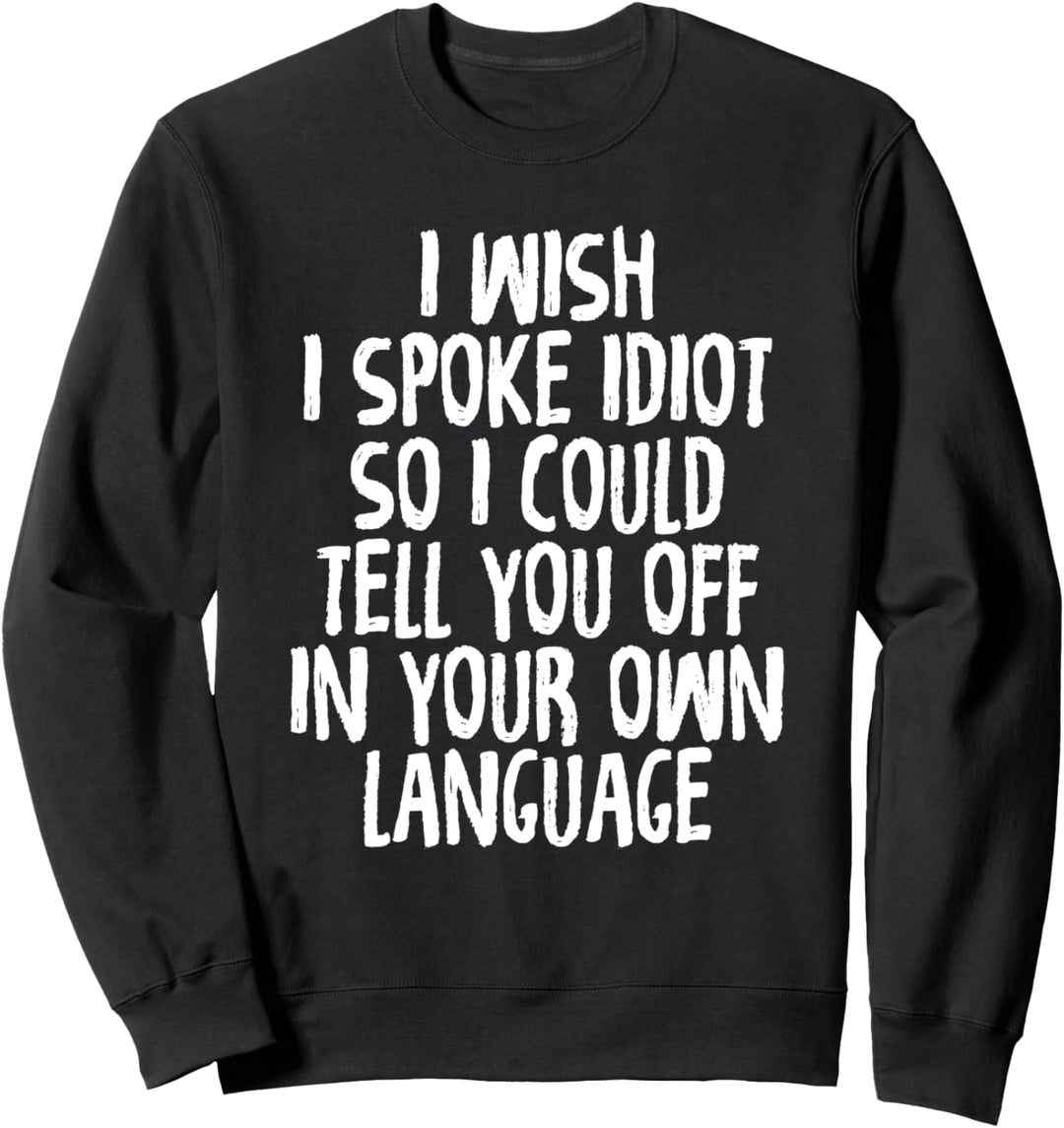 Ich wünschte, ich hätte einen Idioten gesprochen, der Sie in Sweatshirt