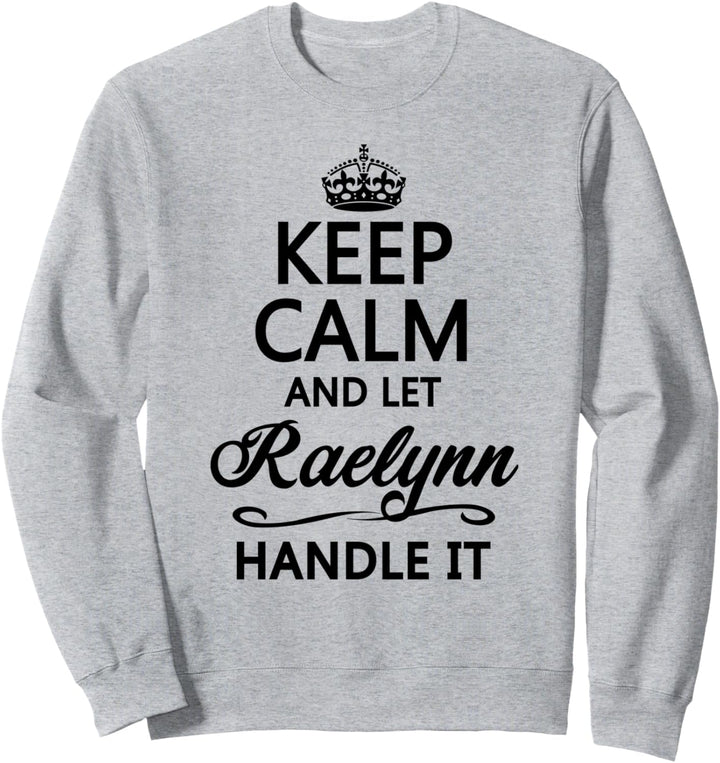 KEEP CALM and let RAELYNN Handle It | Funny Name Gift - Sweatshirt