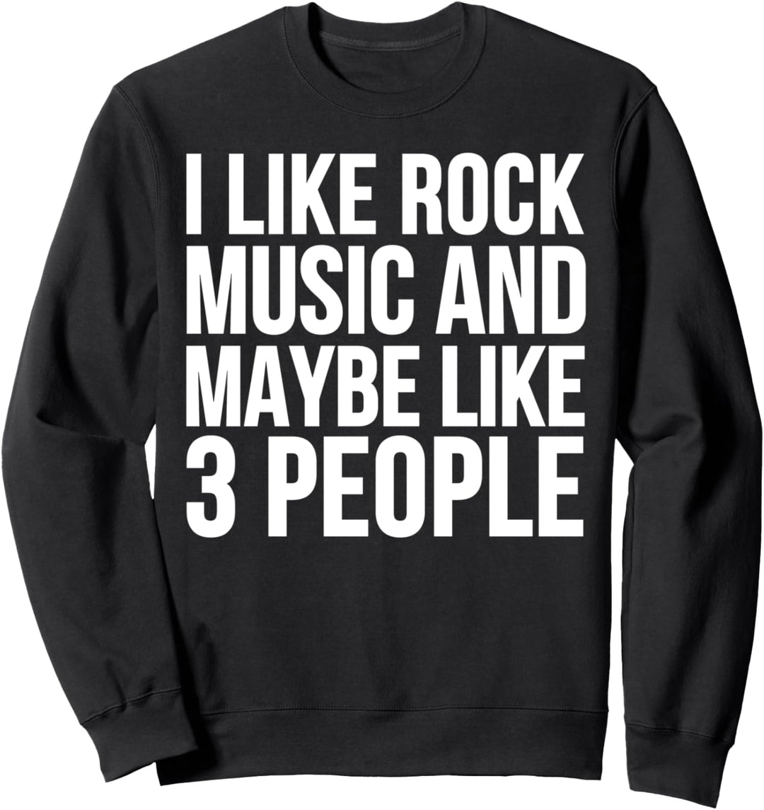 I Like Rock Music And Maybe Like 3 People - Rock Music Funny Sweatshirt